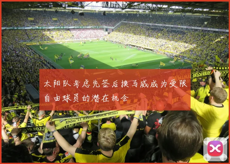 太阳队考虑先签后换马威成为受限自由球员的潜在机会