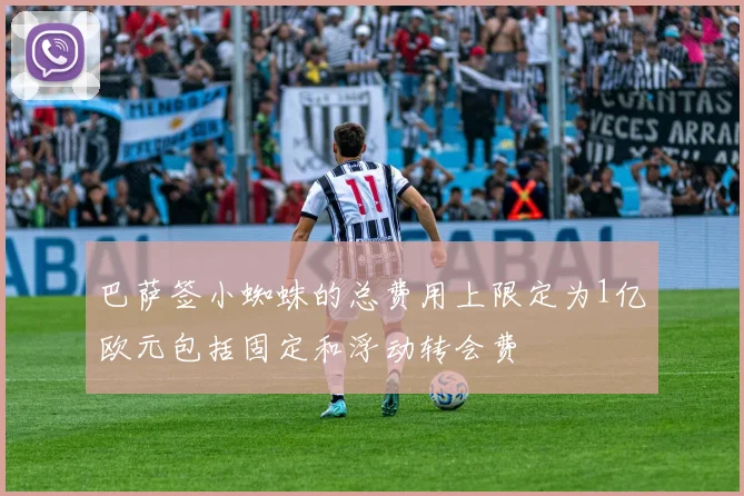 巴萨签小蜘蛛的总费用上限定为1亿欧元包括固定和浮动转会费