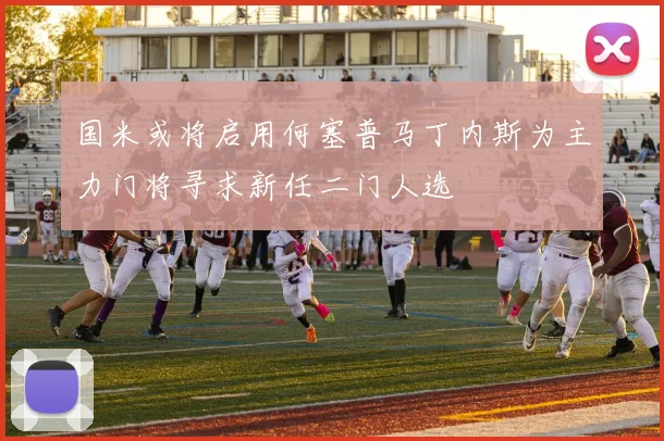 国米或将启用何塞普马丁内斯为主力门将寻求新任二门人选