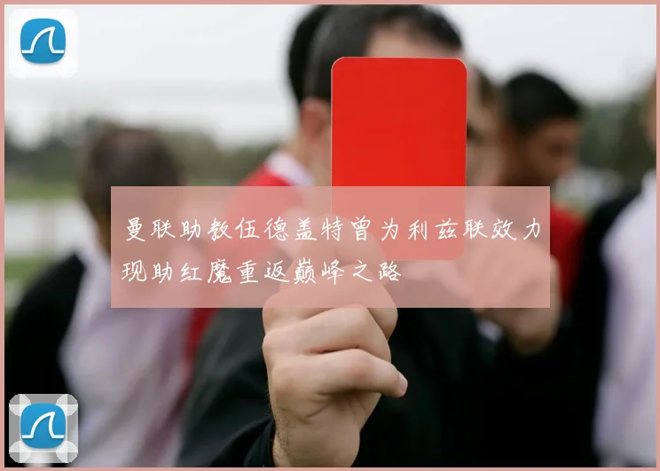 曼联助教伍德盖特曾为利兹联效力现助红魔重返巅峰之路