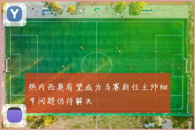 热内西奥有望成为马赛新任主帅细节问题仍待解决